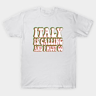 italy is calling and i must go T-Shirt